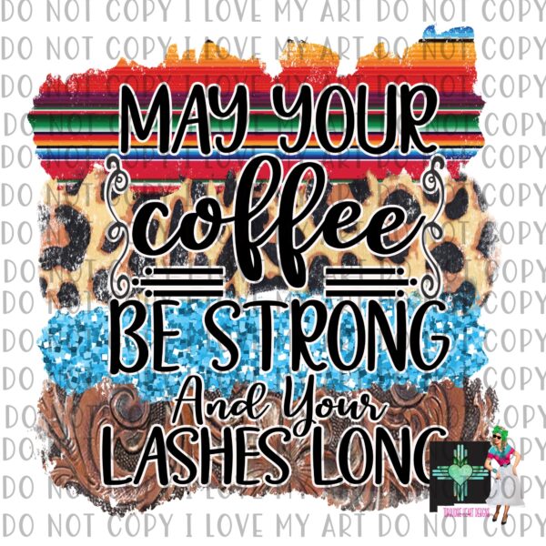MAY YOUR COFFEE BE STRONG AND YOUR LASHES LONG